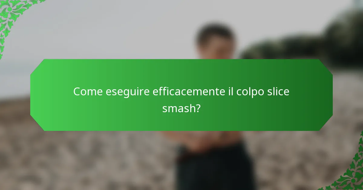 Come eseguire efficacemente il colpo slice smash?