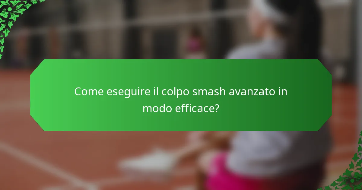 Come eseguire il colpo smash avanzato in modo efficace?