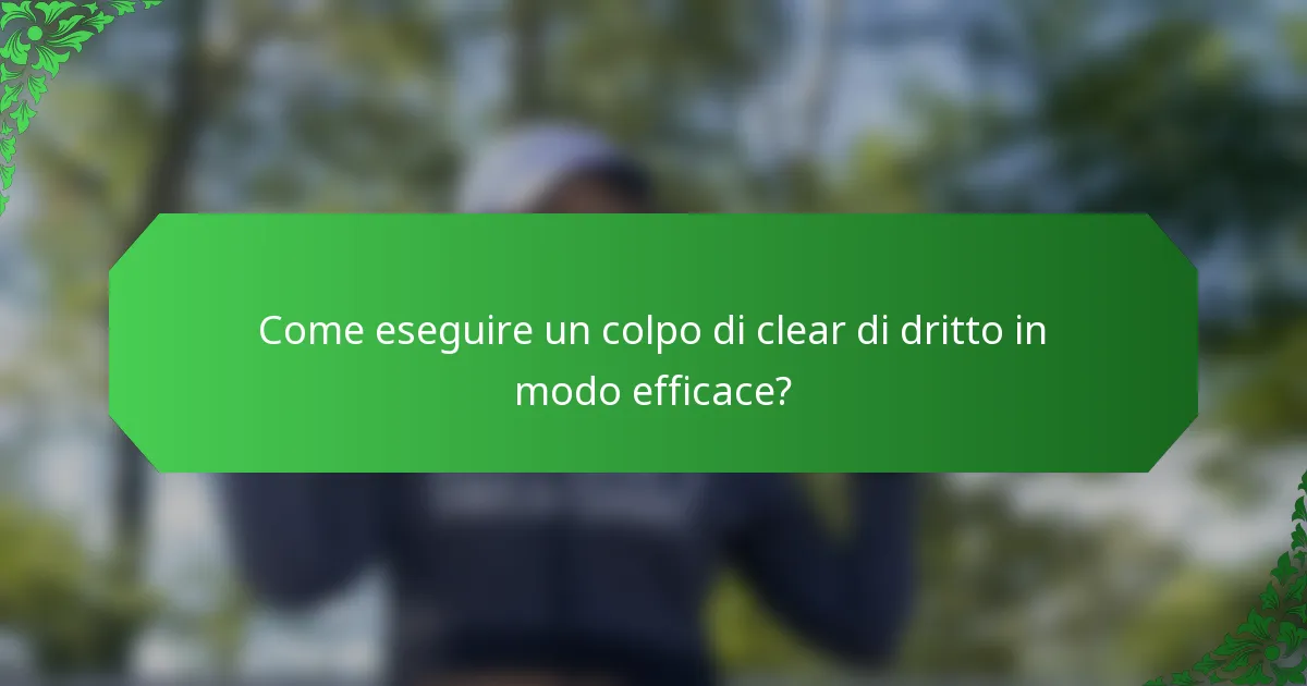 Come eseguire un colpo di clear di dritto in modo efficace?