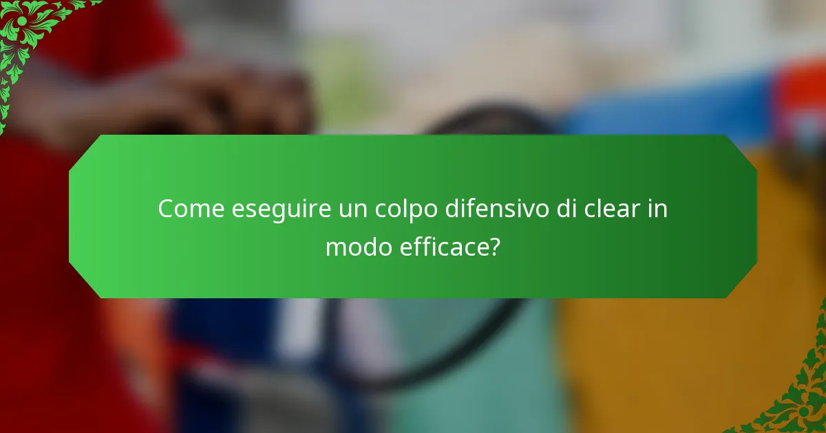 Come eseguire un colpo difensivo di clear in modo efficace?