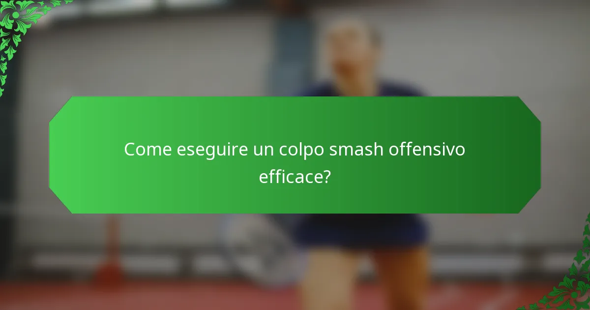 Come eseguire un colpo smash offensivo efficace?