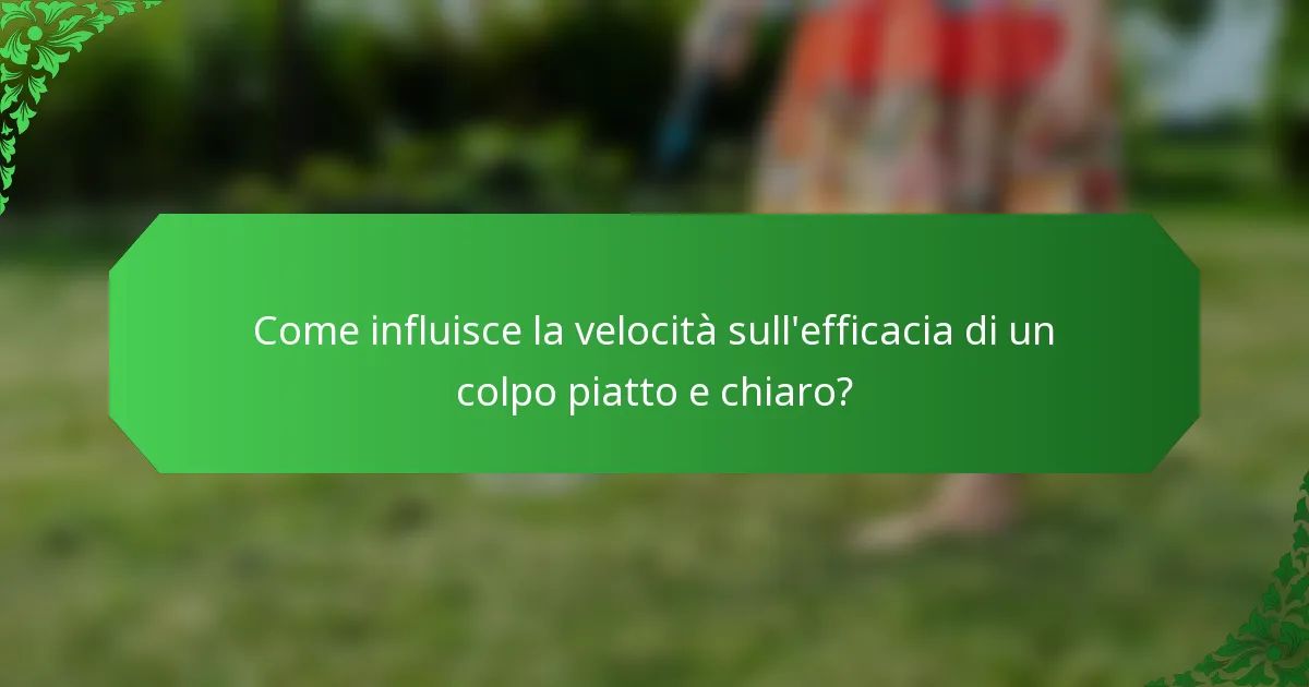Come influisce la velocità sull'efficacia di un colpo piatto e chiaro?