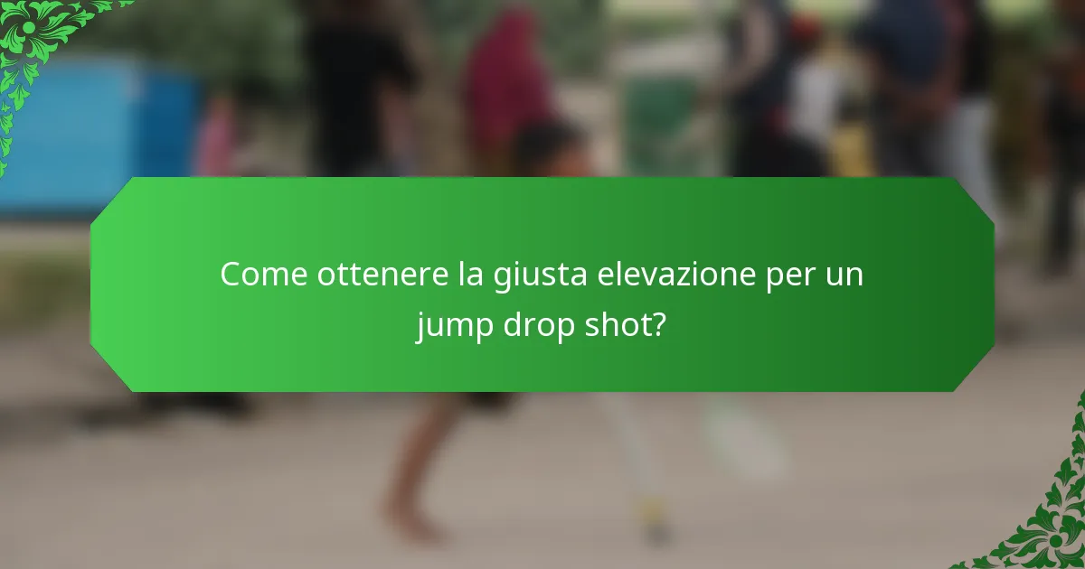 Come ottenere la giusta elevazione per un jump drop shot?