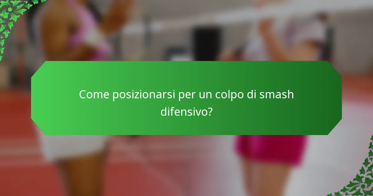 Come posizionarsi per un colpo di smash difensivo?