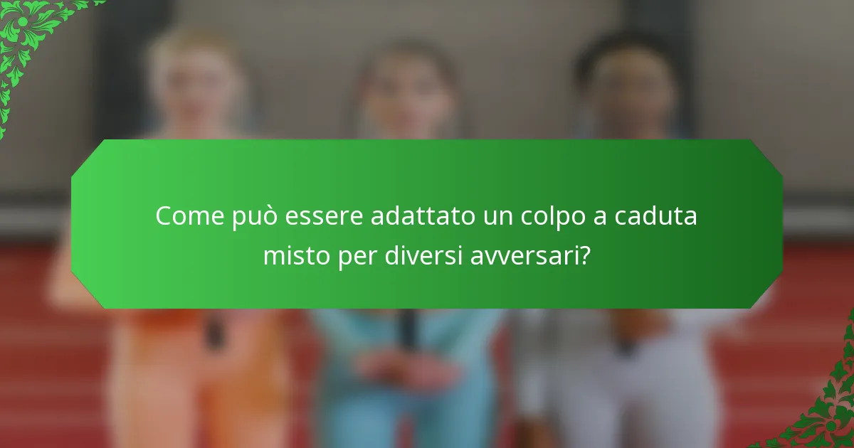 Come può essere adattato un colpo a caduta misto per diversi avversari?