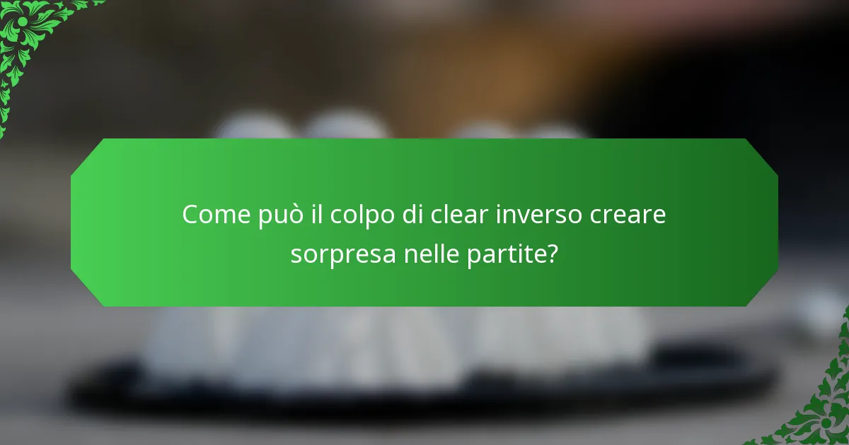 Come può il colpo di clear inverso creare sorpresa nelle partite?