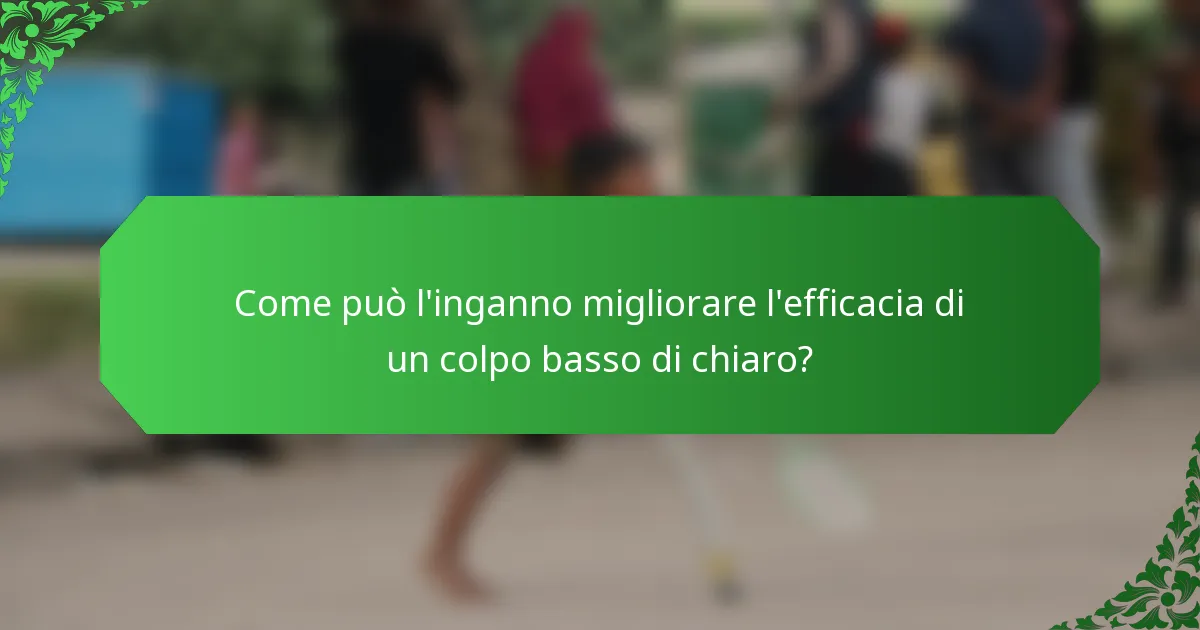 Come può l'inganno migliorare l'efficacia di un colpo basso di chiaro?
