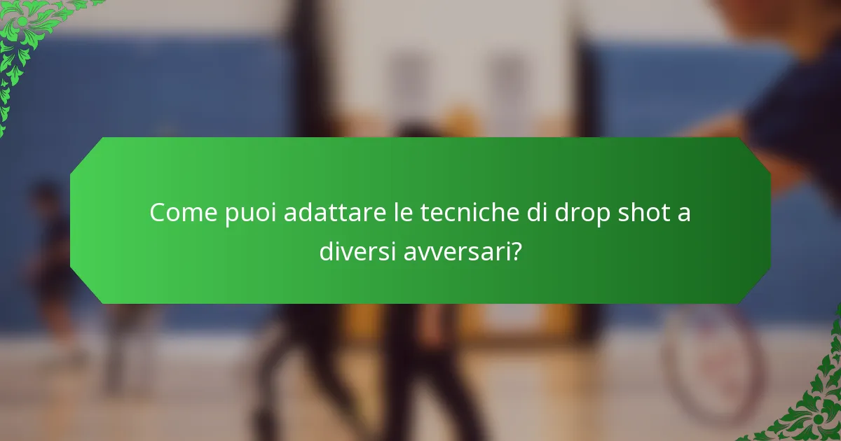 Come puoi adattare le tecniche di drop shot a diversi avversari?
