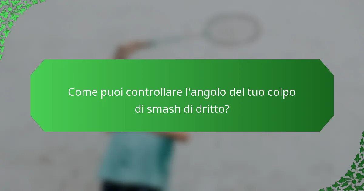 Come puoi controllare l'angolo del tuo colpo di smash di dritto?