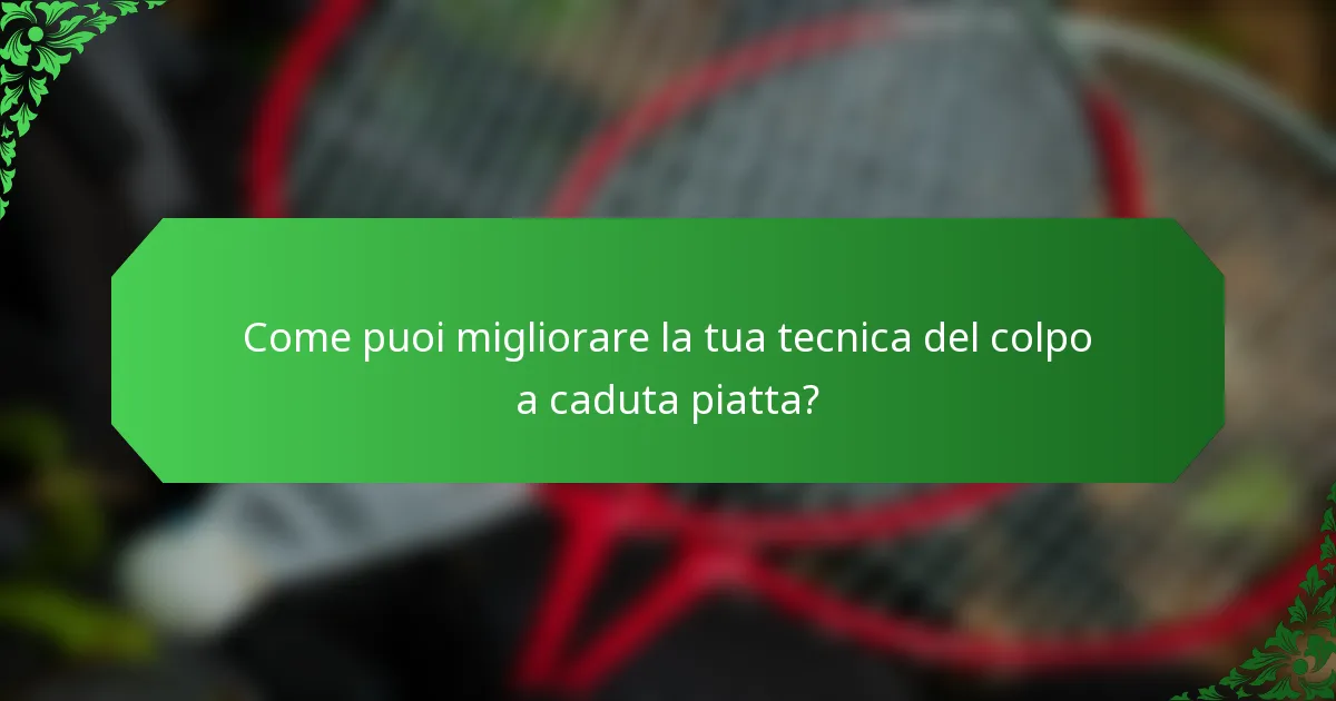 Come puoi migliorare la tua tecnica del colpo a caduta piatta?