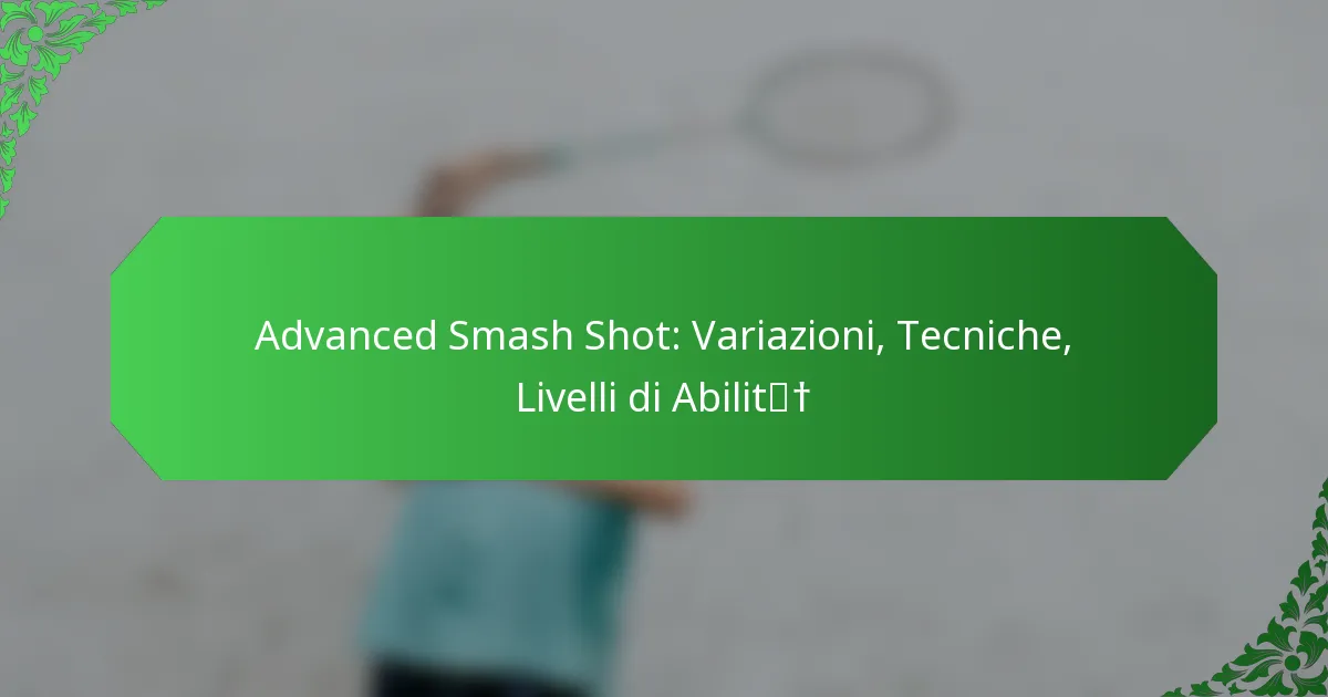 Advanced Smash Shot: Variazioni, Tecniche, Livelli di Abilità