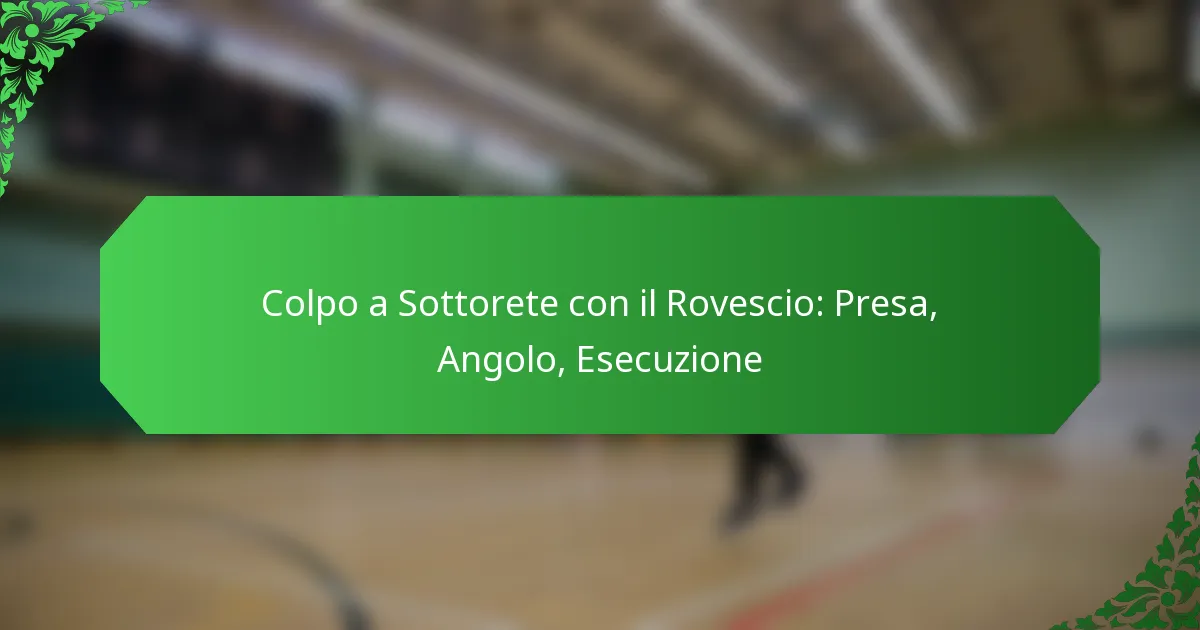 Colpo a Sottorete con il Rovescio: Presa, Angolo, Esecuzione