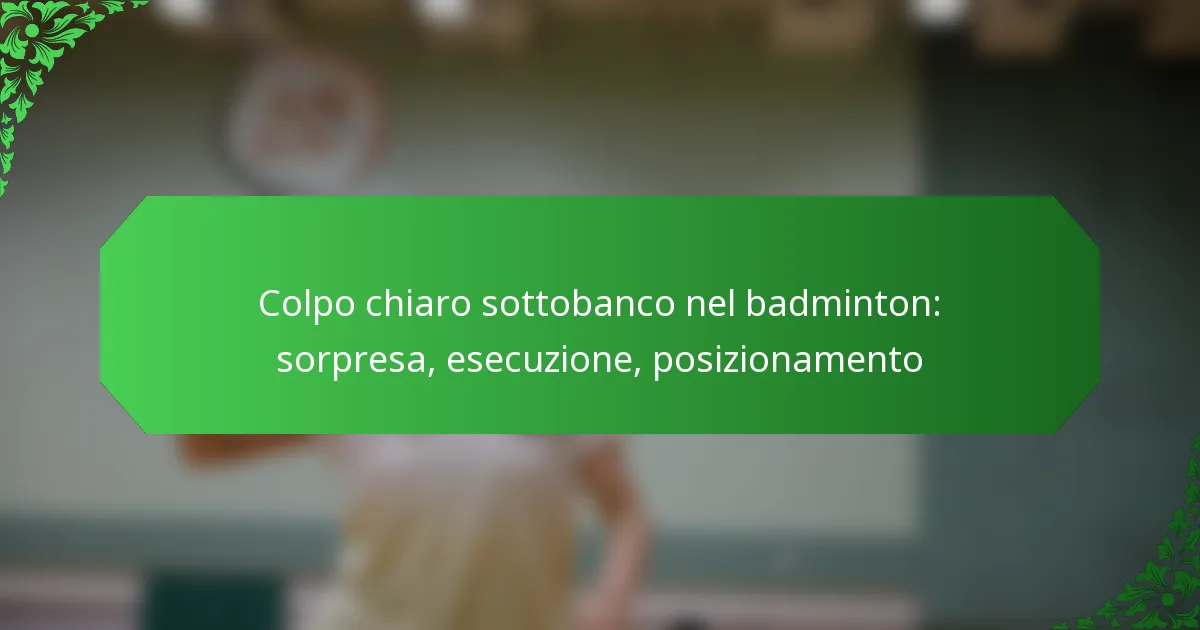 Colpo chiaro sottobanco nel badminton: sorpresa, esecuzione, posizionamento