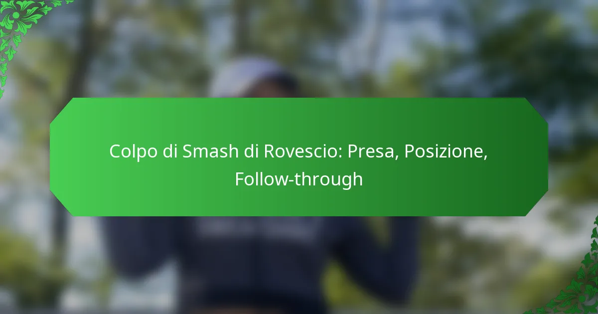 Colpo di Smash di Rovescio: Presa, Posizione, Follow-through