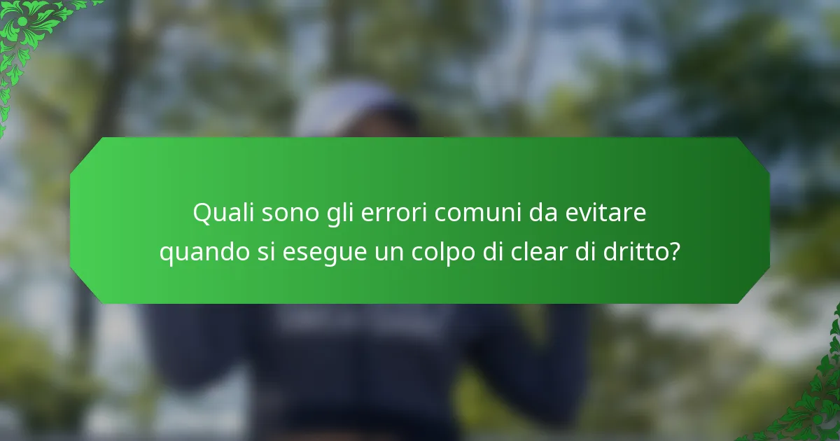 Quali sono gli errori comuni da evitare quando si esegue un colpo di clear di dritto?