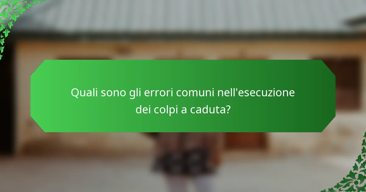 Quali sono gli errori comuni nell'esecuzione dei colpi a caduta?
