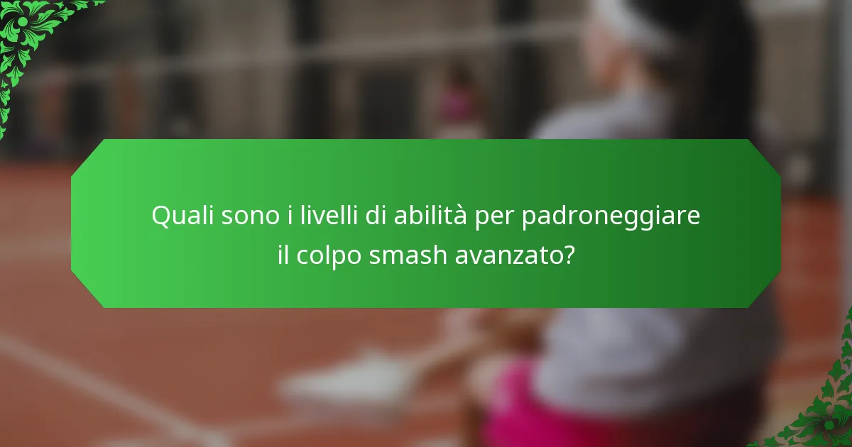 Quali sono i livelli di abilità per padroneggiare il colpo smash avanzato?