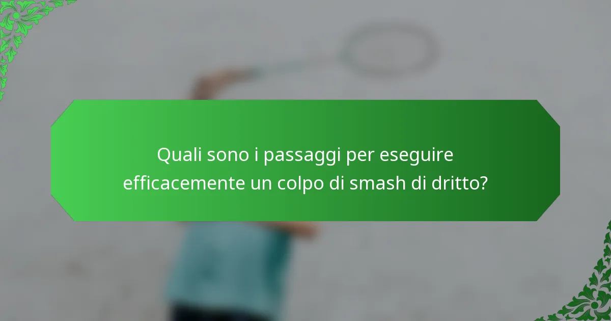 Quali sono i passaggi per eseguire efficacemente un colpo di smash di dritto?