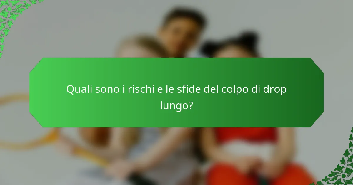 Quali sono i rischi e le sfide del colpo di drop lungo?