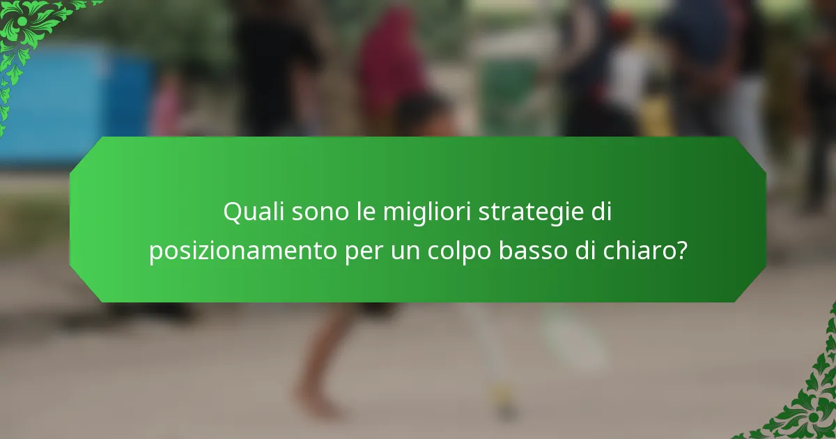 Quali sono le migliori strategie di posizionamento per un colpo basso di chiaro?