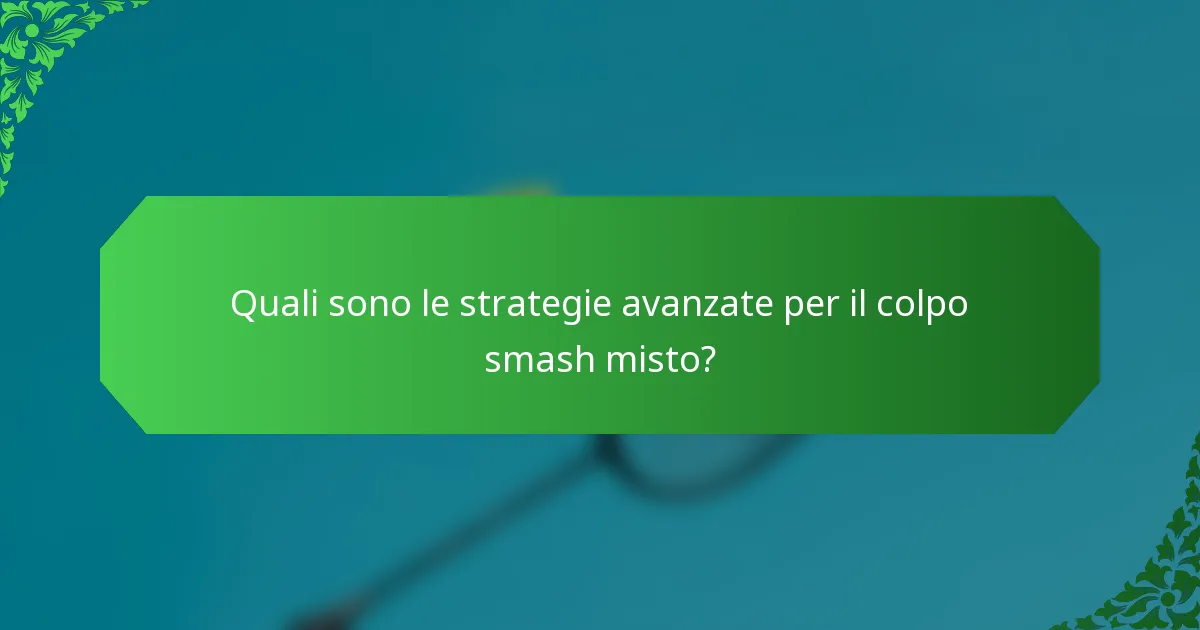 Quali sono le strategie avanzate per il colpo smash misto?
