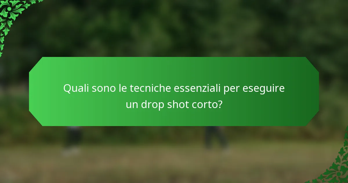 Quali sono le tecniche essenziali per eseguire un drop shot corto?