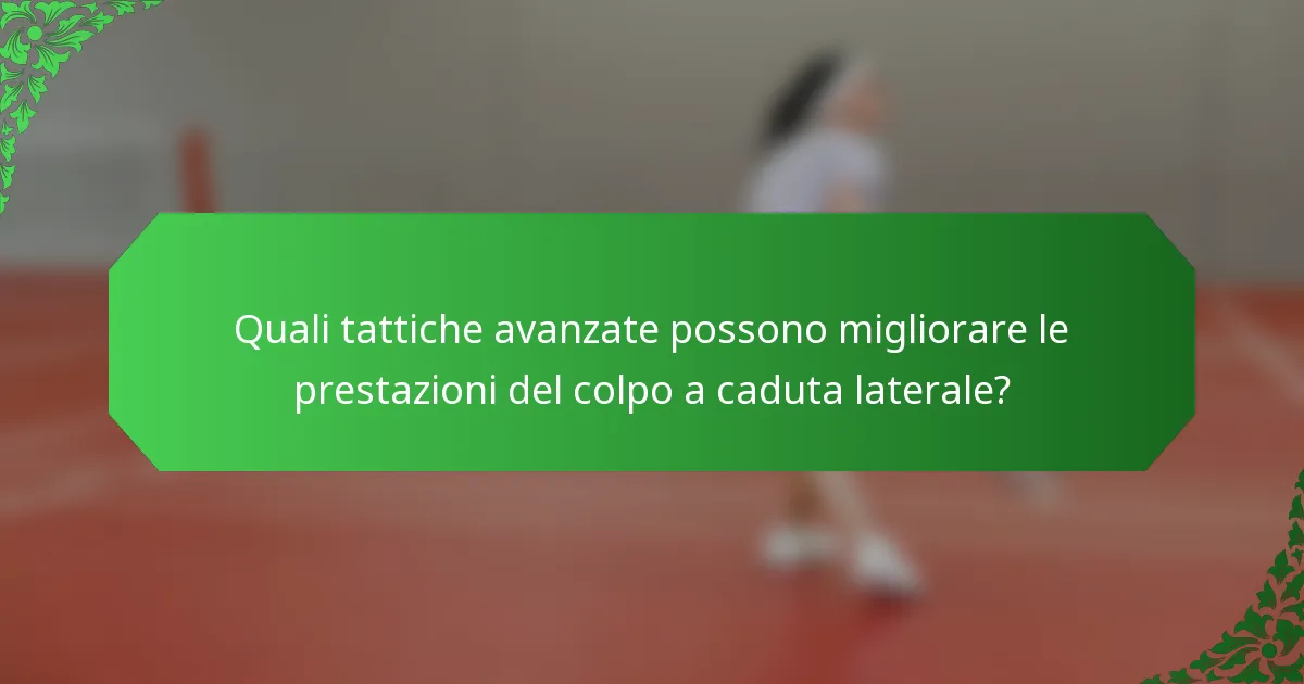 Quali tattiche avanzate possono migliorare le prestazioni del colpo a caduta laterale?
