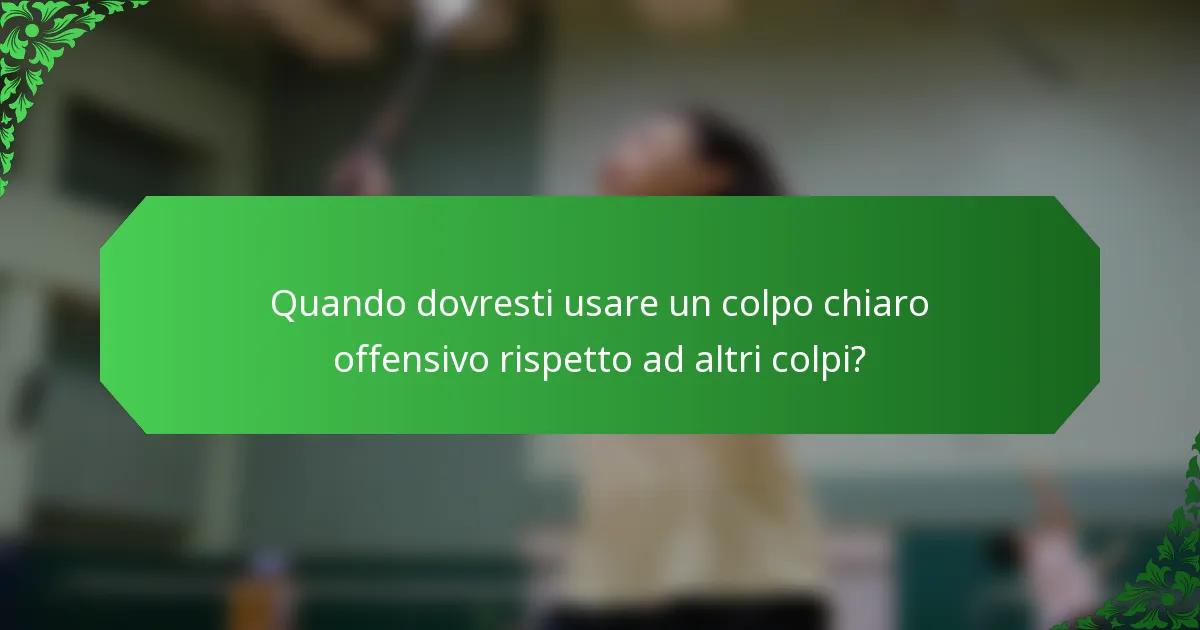Quando dovresti usare un colpo chiaro offensivo rispetto ad altri colpi?