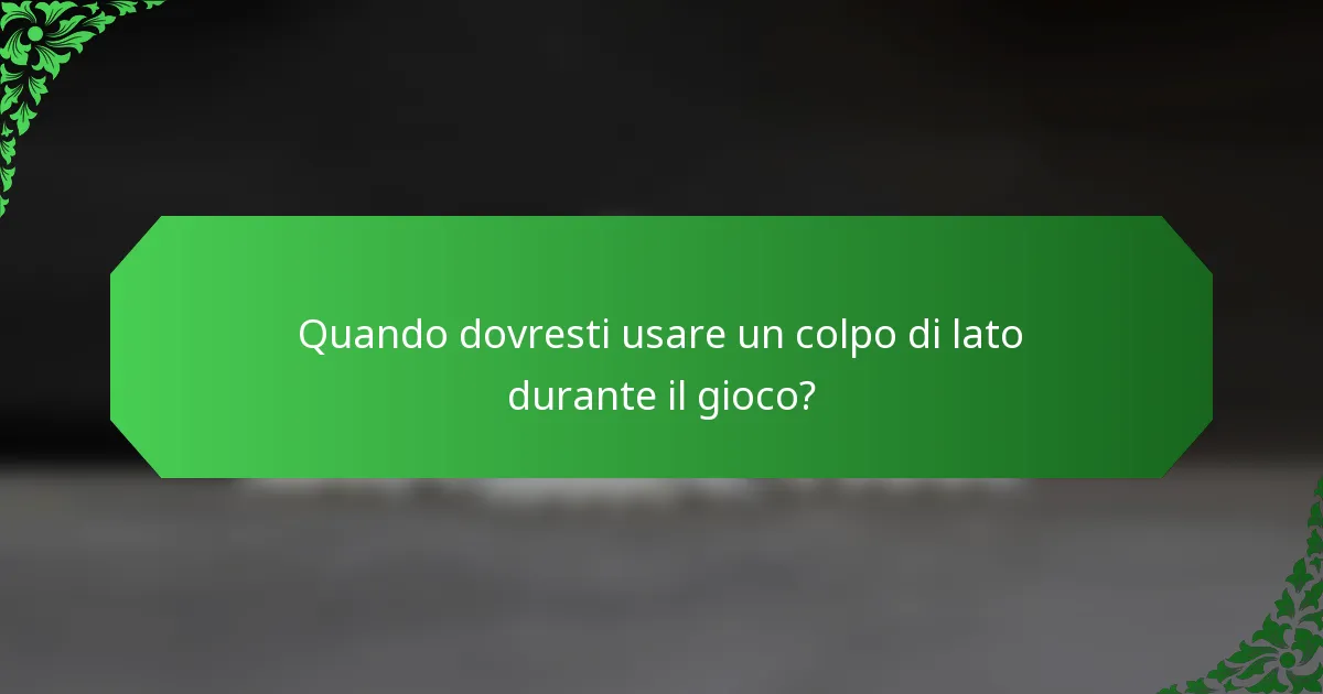 Quando dovresti usare un colpo di lato durante il gioco?