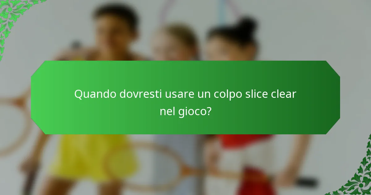 Quando dovresti usare un colpo slice clear nel gioco?