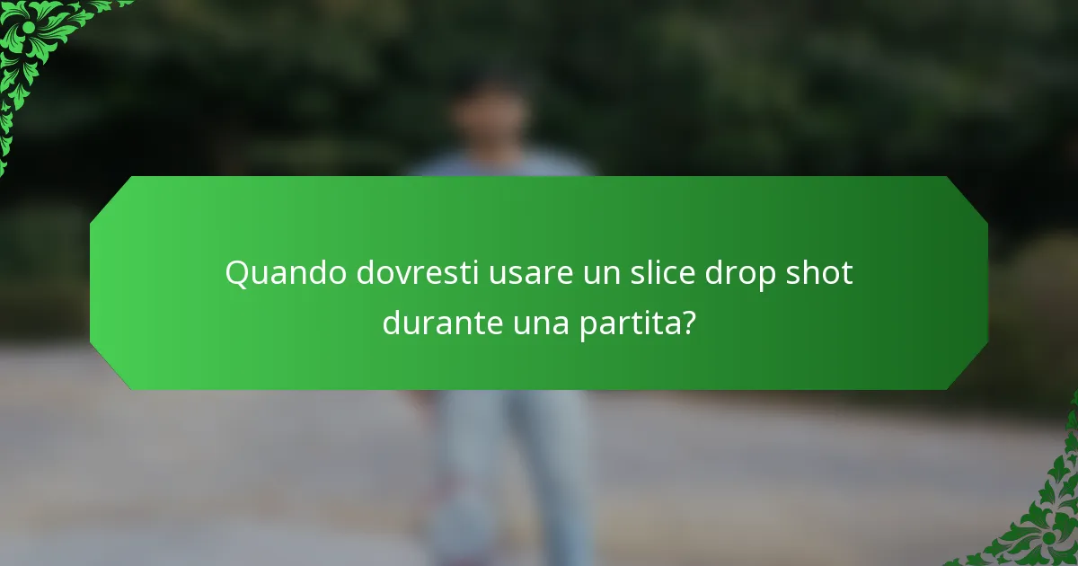 Quando dovresti usare un slice drop shot durante una partita?